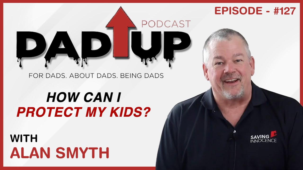 Dad Up Podcast - How Can I Protect My Kids with Alan Smyth